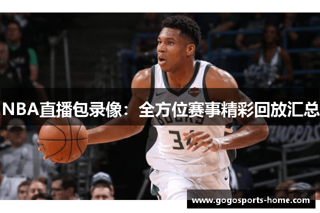 NBA直播包录像：全方位赛事精彩回放汇总