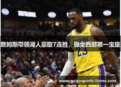 詹姆斯带领湖人豪取7连胜，稳坐西部第一宝座